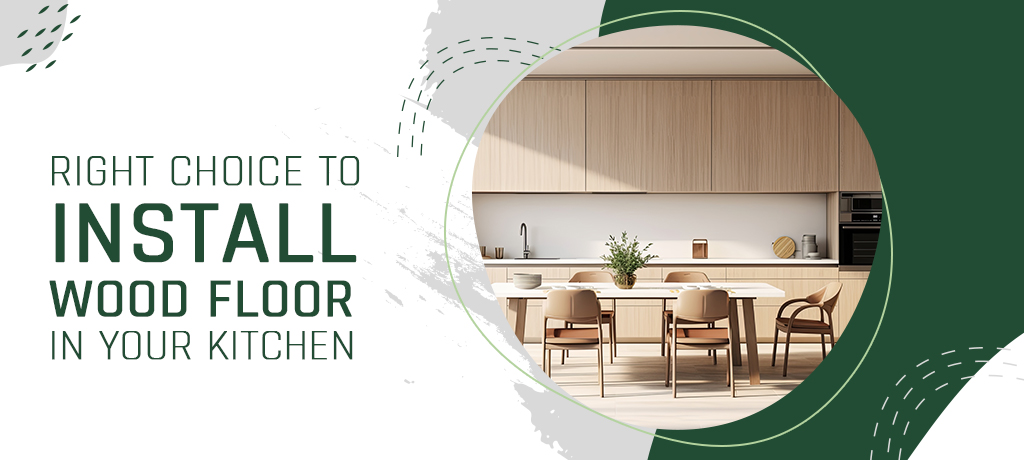 Right Choice to Install Wood Floor in Your Kitchen